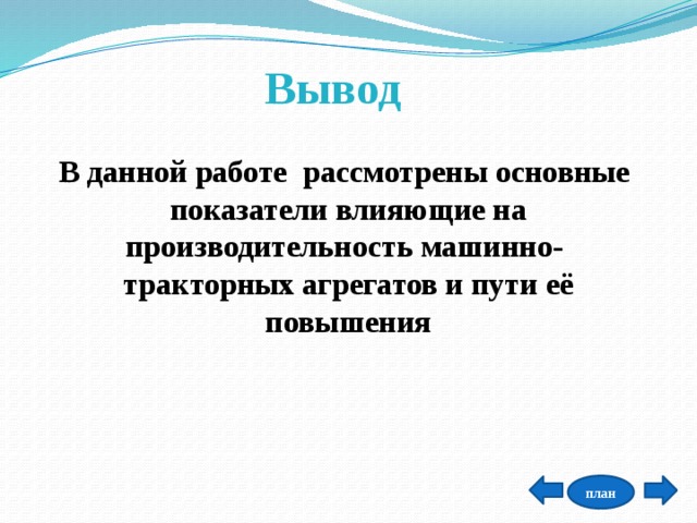 Вывод В данной работе рассмотрены основные показатели влияющие на производительность машинно- тракторных агрегатов и пути её повышения план 