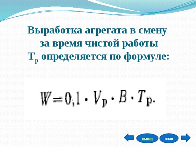 Выработка агрегата в смену  за время чистой работы Т р  определяется по формуле: план вывод 