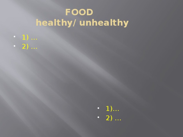 FOOD  healthy/ unhealthy 1) … 2) … 1)… 2) … 
