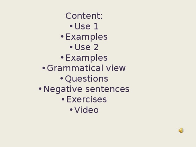 Content: Use 1 Examples Use 2 Examples Grammatical view Questions Negative sentences Exercises Video 