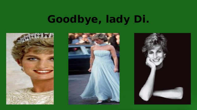 Goodbye, lady Di. 