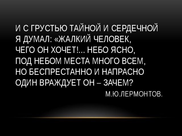 Жалкий человек. И С грустью тайной и сердечной я. И С грустью тайной и сердечной я думал жалкий человек. Жалкий человек чего он хочет небо ясно под небом места много всем. Лермонтов и с грустью тайной и сердечной.