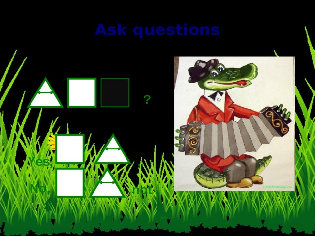 Ask questions ? . Yes, No, not . 8 