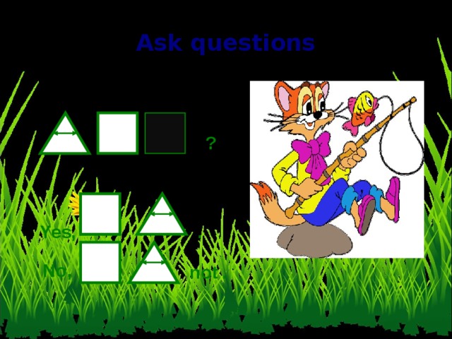 Ask questions ? . Yes, No, not . 9 