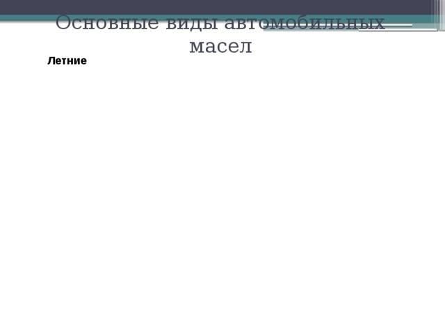 Основные виды автомобильных масел Летние Зимние Всесезонные 
