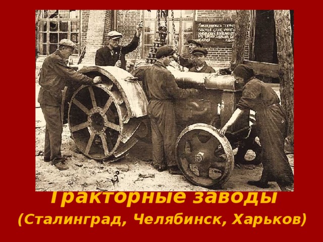 Тракторные заводы (Сталинград, Челябинск, Харьков)  