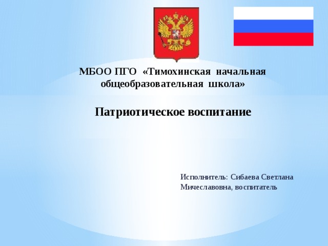 МБОО ПГО «Тимохинская начальная общеобразовательная школа»   Патриотическое воспитание Исполнитель: Сибаева Светлана Мичеславовна, воспитатель 
