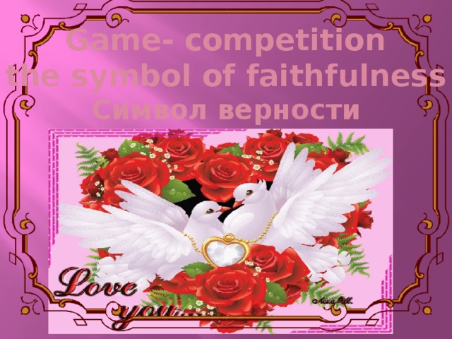 Game- competition  the symbol of faithfulness  Символ верности