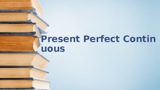 Present Perfect Continuous 