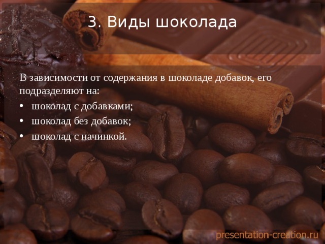 3. Виды шоколада   В зависимости от содержания в шоколаде добавок, его подразделяют на: шоколад с добавками; шоколад без добавок; шоколад с начинкой. 