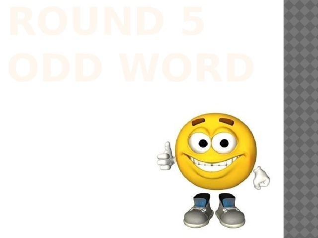 ROUND 5  ODD WORD 