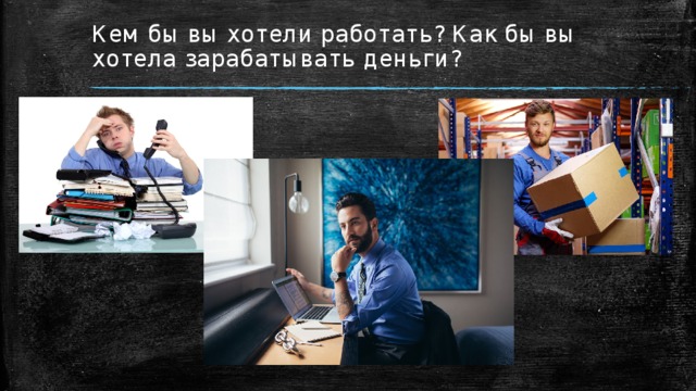 Кем бы вы хотели работать? Как бы вы хотела зарабатывать деньги? 