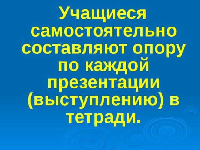  Учащиеся самостоятельно составляют опору по каждой презентации (выступлению) в тетради.   