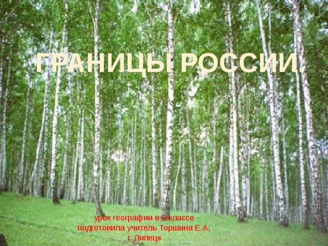  ГРАНИЦЫ РОССИИ. урок географии в 8 классе подготовила учитель Торшина Е.А. г. Липецк 