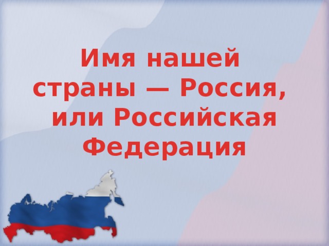 Имя нашей страны — Россия, или Российская Федерация 