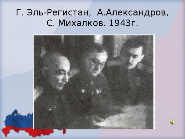 Г. Эль-Регистан, А.Александров, С. Михалков. 1943г. 