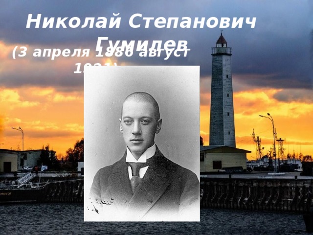 Николай Степанович Гумилев  (3 апреля 1886 август 1921) 