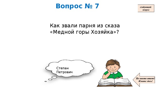 Вопрос № 7 Как звали парня из сказа «Медной горы Хозяйка»? Степан Петрович 