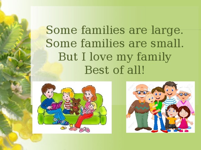 Some family. Some Families are large. Some Families are small. But i Love my Family best of all. Стихотворение some Families. Some of my Family. Some Families are small and some Families are large look at the.