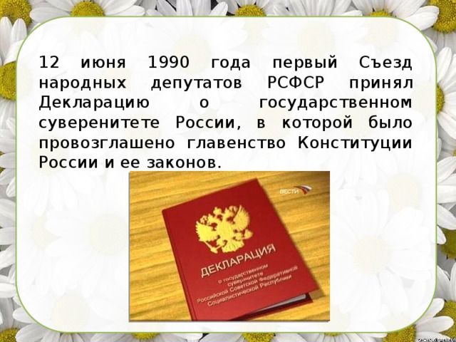 12 июня 1990 года первый Съезд народных депутатов РСФСР принял Декларацию о государственном суверенитете России, в которой было провозглашено главенство Конституции России и ее законов. 