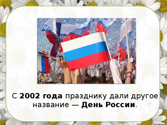 С  2002 года  празднику дали другое название —  День России . 