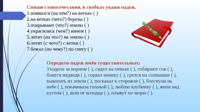 Спишите словосочетания составляя. Спиши словосочетания в скобках укажи падеж. Словосочетания для списывания. Появился на чем на ветках определить падеж. Словосочетания с падежами.