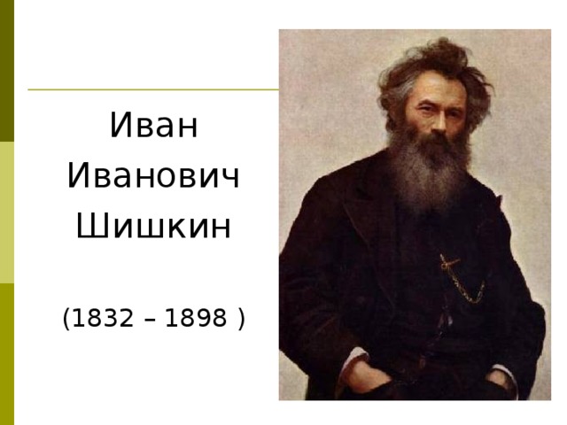 Иван Иванович Шишкин (1832 – 1898 ) 