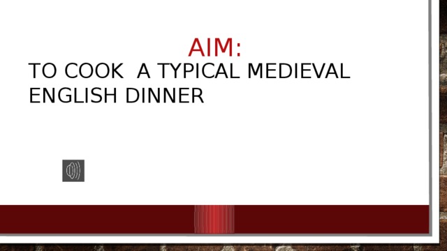 Aim: To cook a typical medieval English dinner 