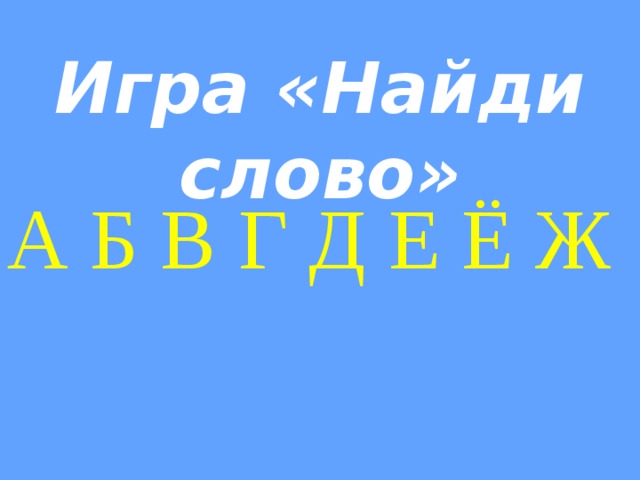 Игра «Найди слово» А Б В Г Д Е Ё Ж 