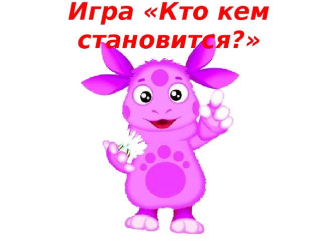 Игра «Кто кем становится?» 