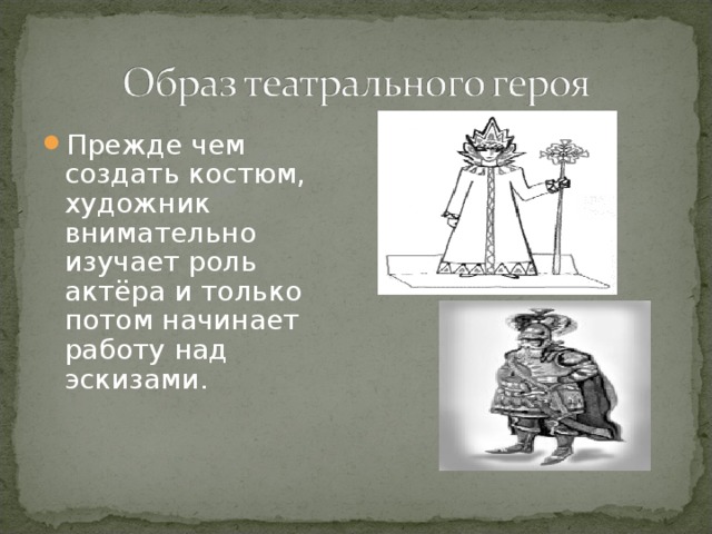 Прежде чем создать костюм, художник внимательно изучает роль актёра и только потом начинает работу над эскизами. 