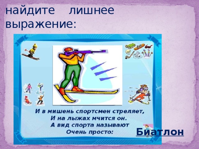 найдите лишнее выражение: 12 : 6 48 : 4 56 : 4 84 : 7 36 : 3 60 : 5 Биатлон 