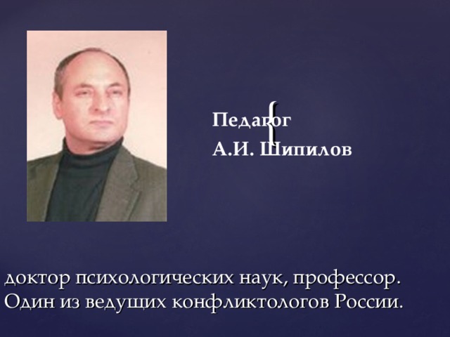  Педагог А.И. Шипилов доктор психологических наук, профессор.  Один из ведущих конфликтологов России. 