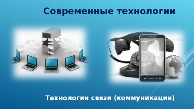 Современные технологии Технологии связи (коммуникации) 