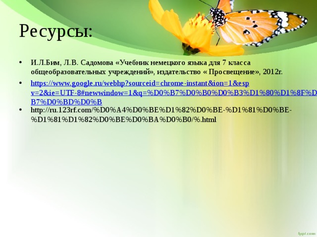 Ресурсы: И.Л.Бим, Л.В. Садомова «Учебник немецкого языка для 7 класса общеобразовательных учреждений», издательство « Просвещение», 2012г. https://www.google.ru/webhp?sourceid=chrome-instant&ion=1&espv=2&ie=UTF-8#newwindow=1&q=%D0%B7%D0%B0%D0%B3%D1%80%D1%8F%D0%B7%D0%BD%D0%B http://ru.123rf.com/%D0%A4%D0%BE%D1%82%D0%BE-%D1%81%D0%BE-%D1%81%D1%82%D0%BE%D0%BA%D0%B0/%.html 