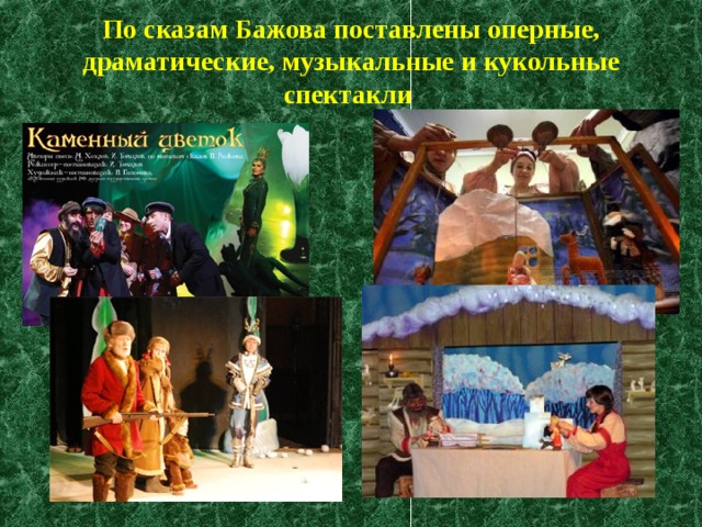 По сказам Бажова поставлены оперные, драматические, музыкальные и кукольные спектакли  