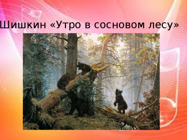 Шишкин «Утро в сосновом лесу» 