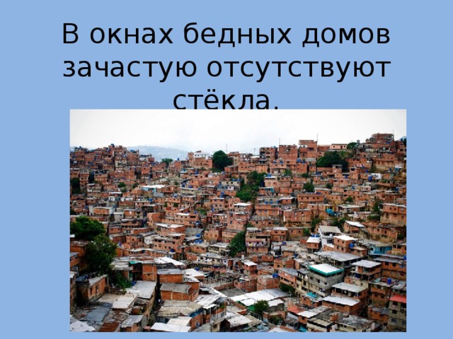 В окнах бедных домов зачастую отсутствуют стёкла. 