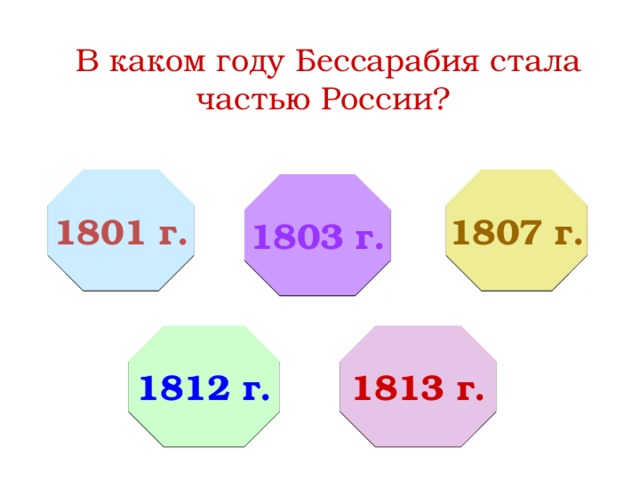  В каком году Бессарабия стала частью России? 1801 г. 1807 г. 1803 г. 1812 г. 1813 г. 
