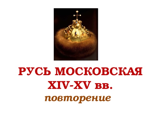 РУСЬ МОСКОВСКАЯ XIV-XV вв. повторение 