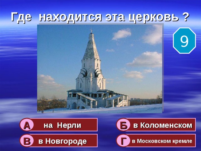 Где находится эта церковь ? 9 на Нерли  в Коломенском А Б в Новгороде  в Московском кремле В Г 