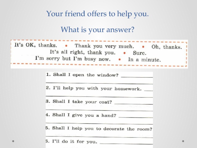 Your friend offers to help you.  What is your answer? 