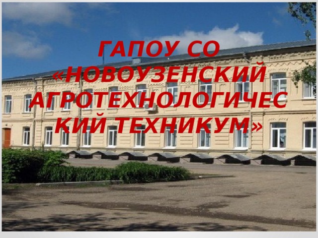 ГАПОУ СО «НОВОУЗЕНСКИЙ АГРОТЕХНОЛОГИЧЕСКИЙ ТЕХНИКУМ» 