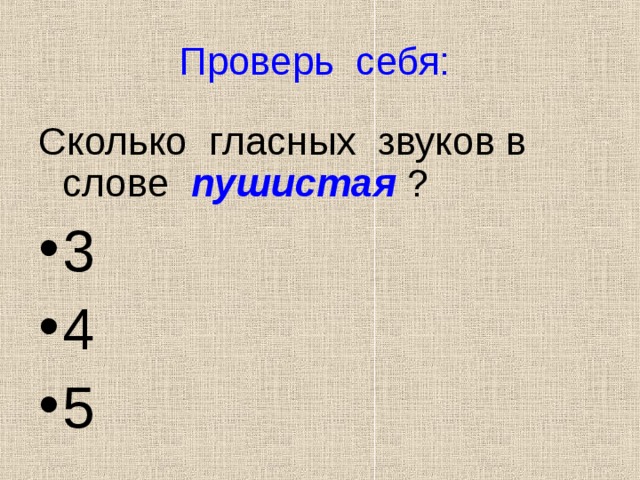 Проверь себя:  Сколько гласных звуков в слове пушистая ? 3 4 5 