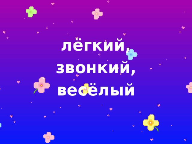 лёгкий,  звонкий, весёлый 