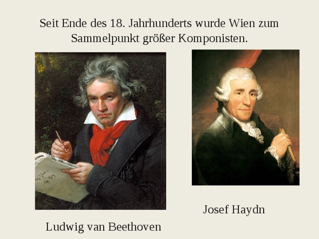 Seit Ende des 18. Jahrhunderts wurde Wien zum Sammelpunkt größer Komponisten.  Josef Haydn Ludwig van Beethoven 