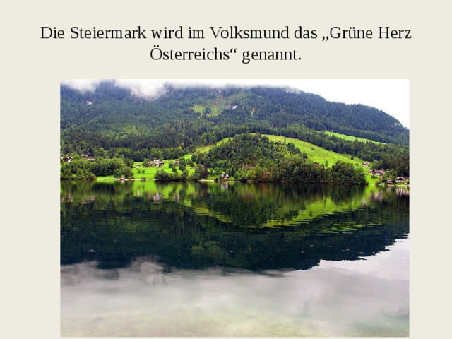 Die Steiermark wird im Volksmund das „Grüne Herz Österreichs“ genannt. 