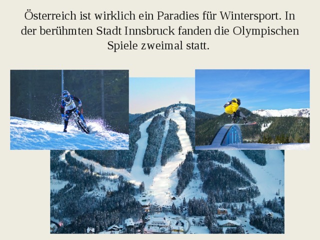Österreich ist wirklich ein Paradies für Wintersport. In der berühmten Stadt Innsbruck fanden die Olympischen Spiele zweimal statt. 