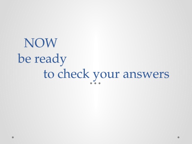 NOW be ready to check your answers 