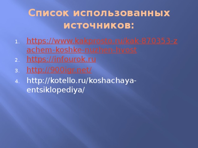 Список использованных источников: https://www.kakprosto.ru/kak-870353-zachem-koshke-nuzhen-hvost https://infourok.ru http://900igr.net/ http://kotello.ru/koshachaya-entsiklopediya/ 
